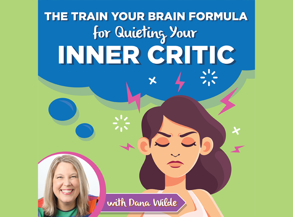 Train Your Brain Formula for Quieting Your Inner Critic Dana Wilde
